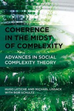 Coherence in the Midst of Complexity: Advances in Social Complexity Theory - Hugo Letiche, Michael Lissack, Ron Schultz