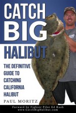 Catch BIG Halibut - The Definitive Guide to Catching California Halibut - Paul Moritz, Ed Rush