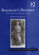 Boccaccio's Heroines: Power And Virtue In Renaissance Society - Margaret Franklin