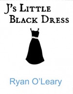 J's Little Black Dress - Ryan O'Leary