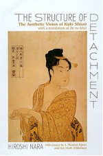 The Structure Of Detachment: The Aesthetic Vision Of Kuki Shūzō: With A Translation Of Iki No Kōzō - Hiroshi Nara