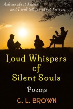 Loud Whispers of Silent Souls: Poems - C. L. Brown, Jason Cowell, Tanya Donigan