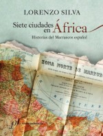 Siete ciudades en África: Historias del Marruecos español (Spanish Edition) - Lorenzo Silva