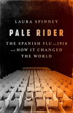 Pale Rider: The Spanish Flu of 1918 and How It Changed the World - Laura Spinney