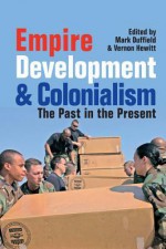 Empire, Development and Colonialism: The Past in the Present - Vernon Hewitt, Mark Duffield