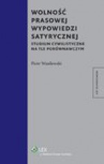 Wolność prasowej wypowiedzi satyrycznej. Studium cywilistyczne na tle porównawczym - Piotr Wasilewski