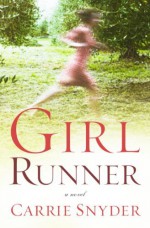 Girl Runner: A Novel - Carrie Snyder