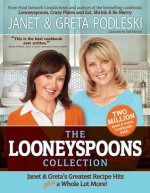 The Looneyspoons Collection : Janet & Greta's Greatest Recipe Hits Plus a Whole Lot More! - Janet Podleski, Greta Podleski, Ted Martin