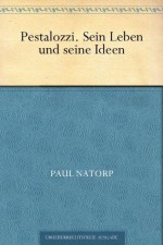 Pestalozzi. Sein Leben und seine Ideen (German Edition) - Paul Natorp