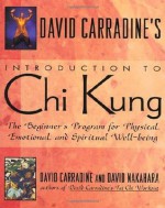 David Carradine's Introduction to Chi Kung: The Beginner's Program For Physical, Emotional, And Spiritual Well-Being - David Carradine, David Nakahara