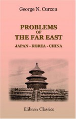 Problems Of The Far East. Japan Korea China - George Nathaniel Curzon