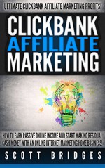 Clickbank Affiliate Marketing: Ultimate Clickbank Affiliate Marketing Profits! - How To Earn Passive Online Income And Start Making Residual Cash Money ... Make Money Writing, Wordpress, Niches, SEO) - Scott Bridges