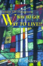Way to Go! Way to Live!: Christian Life Management - Robert L. Anderson