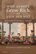 Why Europe Grew Rich and Asia Did Not - Prasannan Parthasarathi