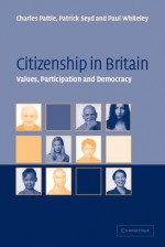 Citizenship in Britain: Values, Participation and Democracy - Charles Pattie, Paul Whiteley, Patrick Seyd