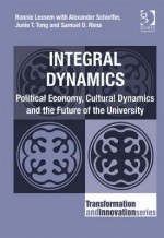 Integral Dynamics: Political Economy, Cultural Dynamics and the Future of the University. Ronnie Lessem with Alexander Schieffer, Junie T. Tong and Samuel D. Rima - Ronnie Lessem