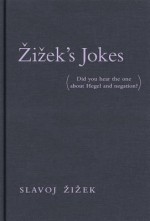 Zi&#382;ek's Jokes: (Did You Hear the One about Hegel and Negation?) - Slavoj Eziezek, Slavoj Žižek