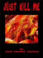 Just Kill Me - John Edward Lawson