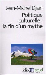 Politique culturelle, la fin d'un mythe - Jean-Michel Djian