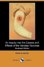 An Inquiry Into the Causes and Effects of the Variolae Vaccinae - Edward Jenner