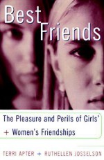 Best Friends: The Pleasures and Perils of Girls' and Women's Friendships - Terri E. Apter, Ruthellen Josselson, Jaimie Baron