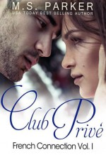 Club Privé: French Connection Vol. I (Club Privé: French Connection #1) - M. S. Parker