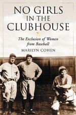 No Girls in the Clubhouse: The Exclusion of Women from Baseball - Marilyn Cohen