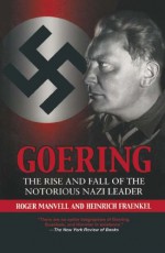 Goering: The Rise and Fall of the Notorious Nazi Leader - Heinrick Fraenkel, Roger Manvell