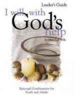 I Will, with God's Help Leader's Guide: Episcopal Confirmation for Youth and Adults - Mary Lee Wile