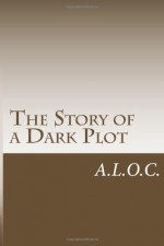 The Story of a Dark Plot - A.L.O. C., W.W. Smith