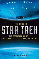 A Brief Guide to Star Trek - Brian J. Robb