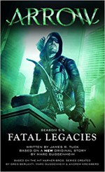 Arrow: Fatal Legacies - James R. Tuck, Marc Guggenheim