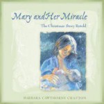 Mary and Her Miracle: The Christmas Story Retold - Barbara Cawthorne Crafton