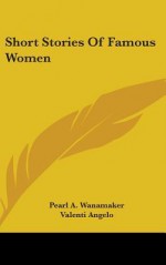 Short Stories of Famous Women - Pearl A. Wanamaker, Valenti Angelo