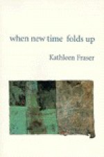 When New Time Folds Up - Kathleen Fraser