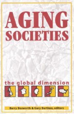 Aging Societies: The Global Dimension - Barry Bosworth, Gary T. Burtless