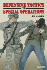 Defensive Tactics for Special Operations - Jim Wagner, Raymond Horwitz, Sarah Dzida