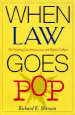 When Law Goes Pop: The Vanishing Line between Law and Popular Culture - Richard K. Sherwin