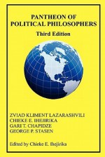 Pantheon of Political Philosophers: Third Edition - Zviad Kliment Lazarashvili, Chieke E. Ihejirika, Gari T. Chapidze, George P. Stasen