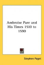 Ambroise Pare and His Times 1510 to 1590 - Stephen Paget