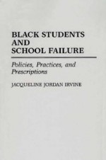 Black Students and School Failure: Policies, Practices, and Prescriptions - Jacqueline Jordan Irvine