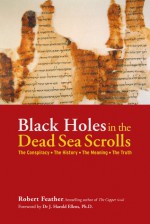 Black Holes in the Dead Sea Scrolls: The Conspiracy*The History*The Meaning*The Truth - Robert Feather, J. Harold Ellens