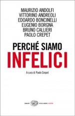 Perché siamo infelici - Paolo Crepet, Maurizio Andolfi, Vittorino Andreoli, Edoardo Boncinelli, Eugenio Borgna, Bruno Callieri