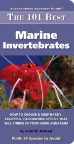 101 Best Marine Invertabrates (Adventurous Aquarist Guide) - Scott W. Michael