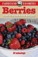 Berries: Farmstand Favorites: Over 75 Farm-Fresh Recipes - June Eding