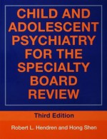 Child and Adolescent Psychiatry for the Specialty Board Review - Robert L Hendren, Hong Shen