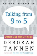 Talking from 9 to 5: Women and Men at Work - Deborah Tannen