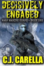 Decisively Engaged (Warp Marine Corps) (Volume 1) - C.J. Carella