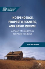 Independence, Propertylessness, and Basic Income: A Theory of Freedom as the Power to Say No (Exploring the Basic Income Guarantee) - Karl Widerquist