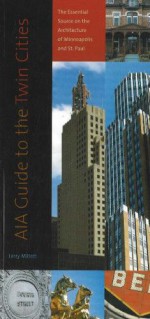 AIA Guide to the Twin Cities: The Essential Source on the Architecture of Minneapolis and St. Paul - Larry Millett